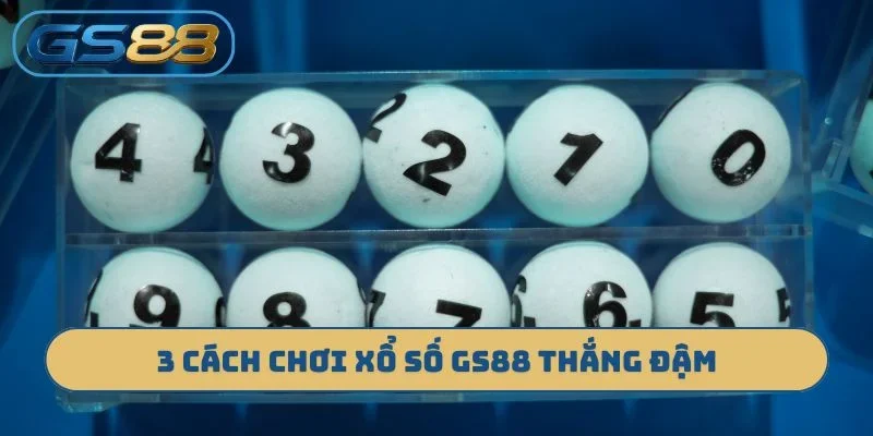 3 cách chơi xổ số GS88 thắng đậm