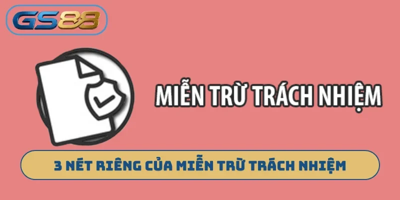 3 nét riêng của miễn trừ trách nhiệm