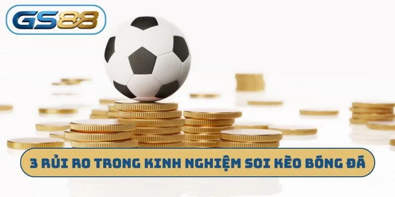 3 rủi ro trong kinh nghiệm soi kèo bóng đá