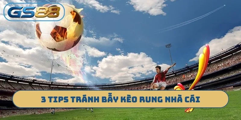 3 tips tránh bẫy kèo rung nhà cái