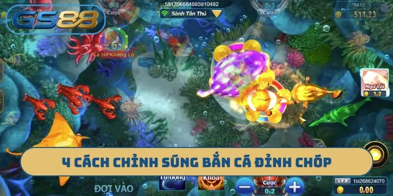 4 cách chỉnh súng bắn cá đỉnh chóp