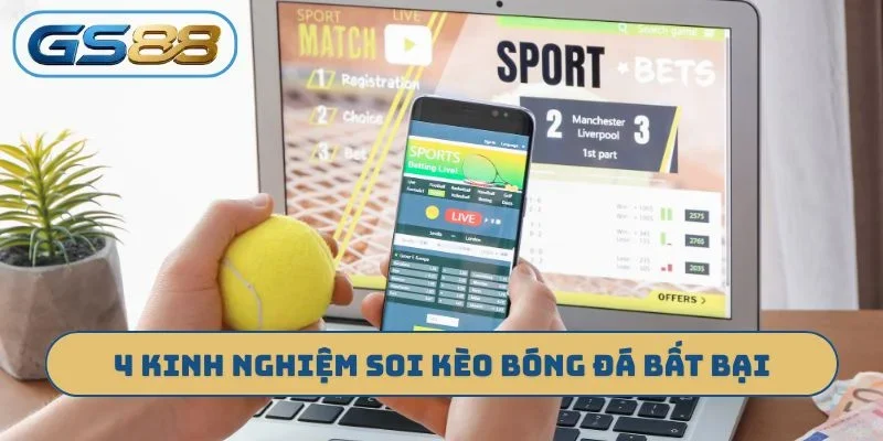 4 kinh nghiệm soi kèo bóng đá bất bại