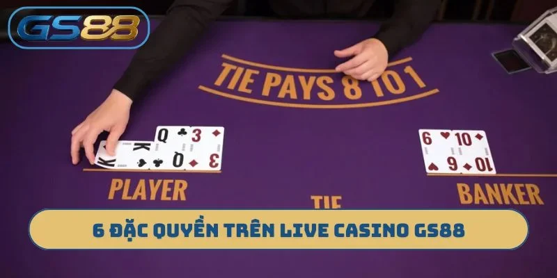6 đặc quyền trên live casino GS88