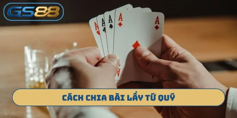 Cách chia bài lấy tứ quý
