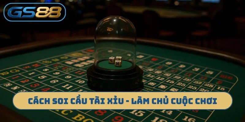 Cách soi cầu tài xỉu - Làm chủ cuộc chơi