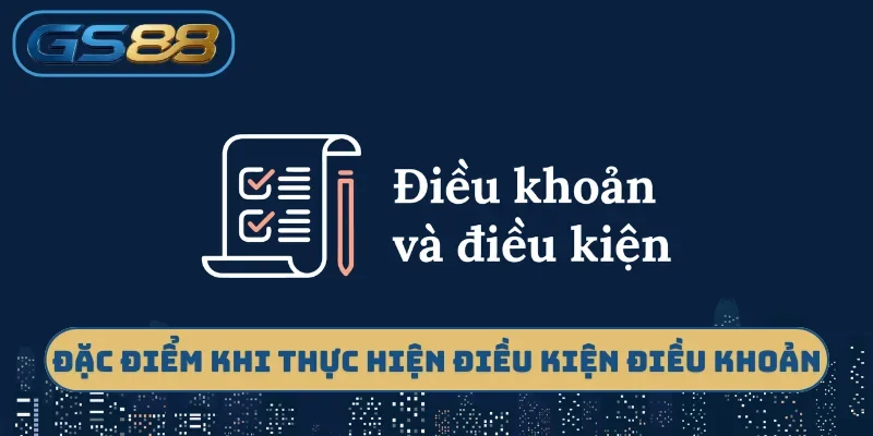 Đặc điểm khi thực hiện điều kiện điều khoản