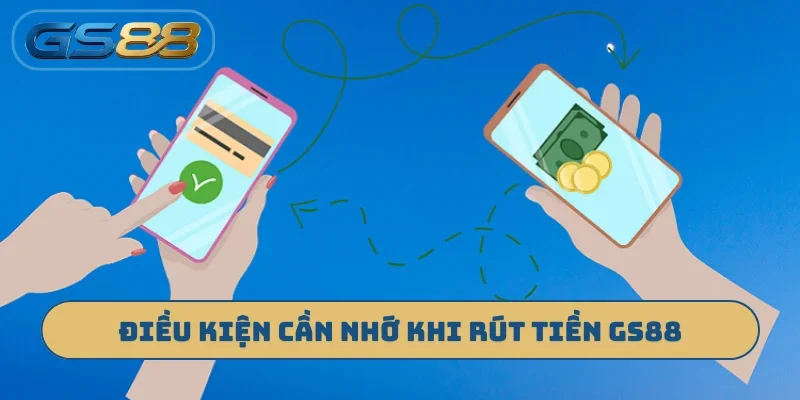 Điều kiện cần nhớ khi thực hiện rút tiền GS88
