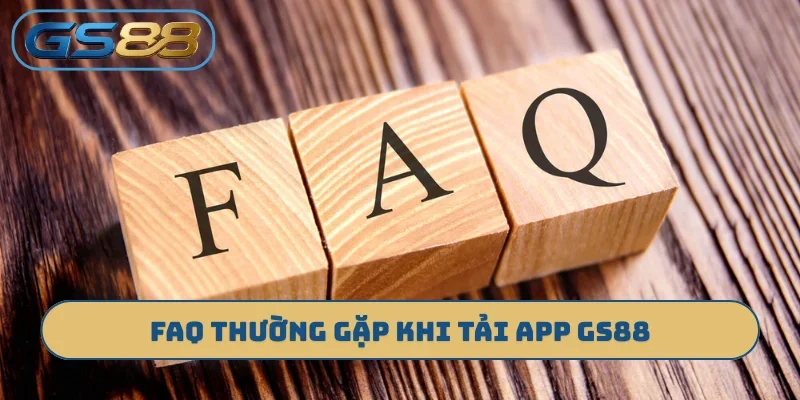 FAQ thường gặp khi tải app GS88