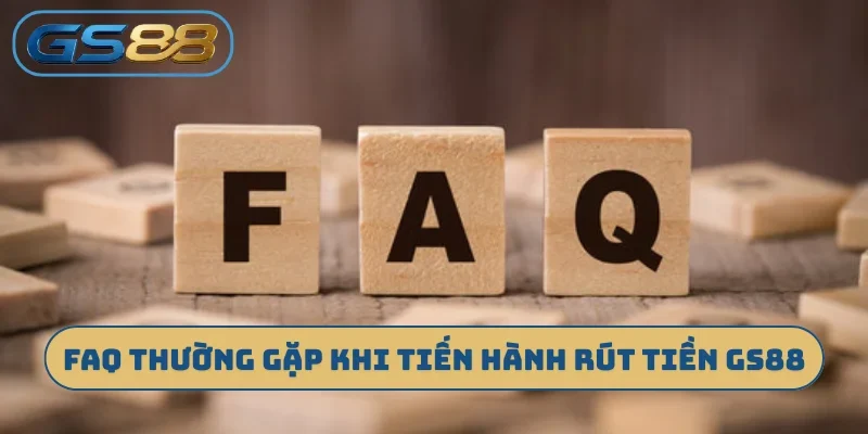 FAQ thường gặp khi tiến hành rút tiền GS88