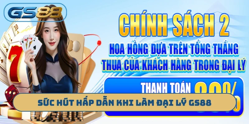 Sức hút hấp dẫn khi làm đại lý GS88