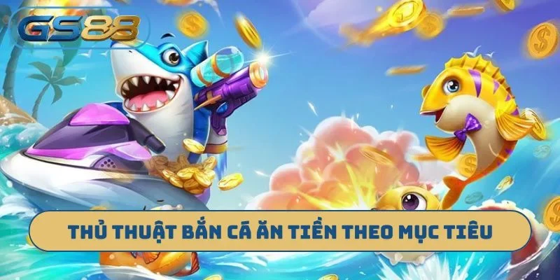 Thủ thuật bắn cá ăn tiền theo mục tiêu